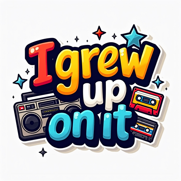 I Grew Up On It 